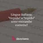 Lingua italiana: "tiepido" o "tepido" sono entrambe corrette?