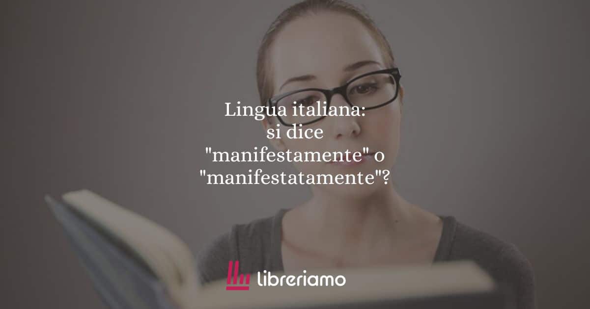 Lingua italiana: si dice "manifestamente" o "manifestatamente"?