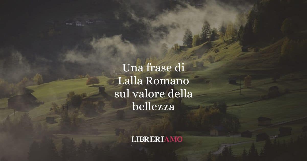 Una frase di Lalla Romano sul valore della bellezza