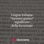 Lingua italiana: "menare gramo", significato della locuzione