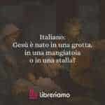 Italiano: Gesù è nato in una grotta, in una mangiatoia o in una stalla?