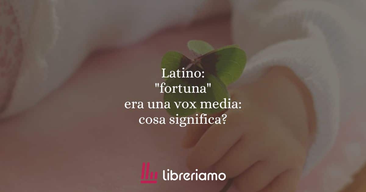 Latino: "fortuna" era una vox media: cosa significa?