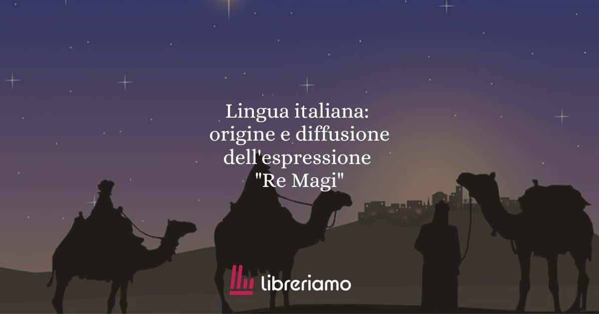 Lingua italiana: origine e diffusione dell'espressione "Re Magi"