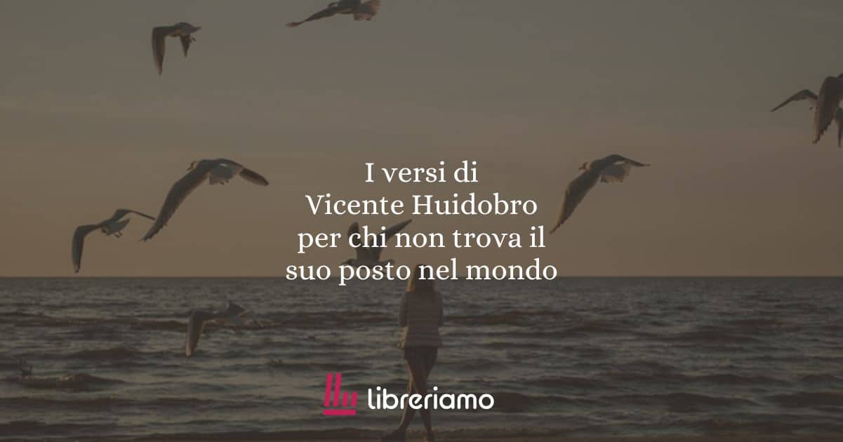 I versi di Vicente Huidobro per chi non trova il suo posto nel mondo