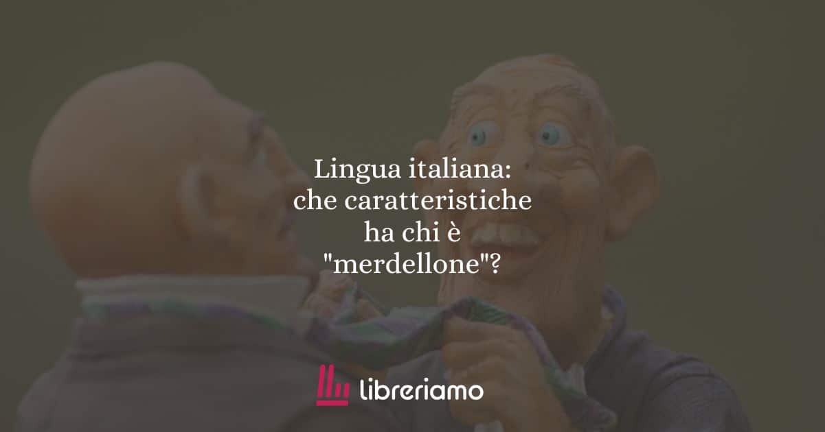Lingua italiana: che caratteristiche ha chi è "merdellone"?