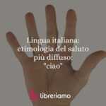 Lingua italiana: etimologia del saluto più diffuso: "ciao"