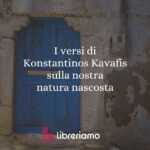 I versi di Konstantinos Kavafis sulla nostra natura nascosta