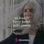 Le 10 frasi più belle di Patti Smith tra desiderio e poesia