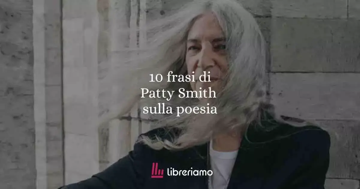 Le 10 frasi più belle di Patti Smith tra desiderio e poesia 1 Le 10 frasi più belle di Patti Smith tra desiderio e poesia