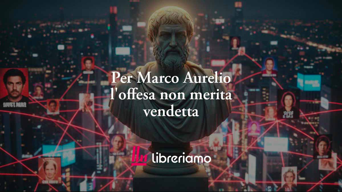 Marco Aurelio insegna perché di fronte all'offesa la vera forza è non reagire