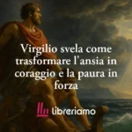 Virgilio svela come trasformare l'ansia in coraggio e la paura in forza