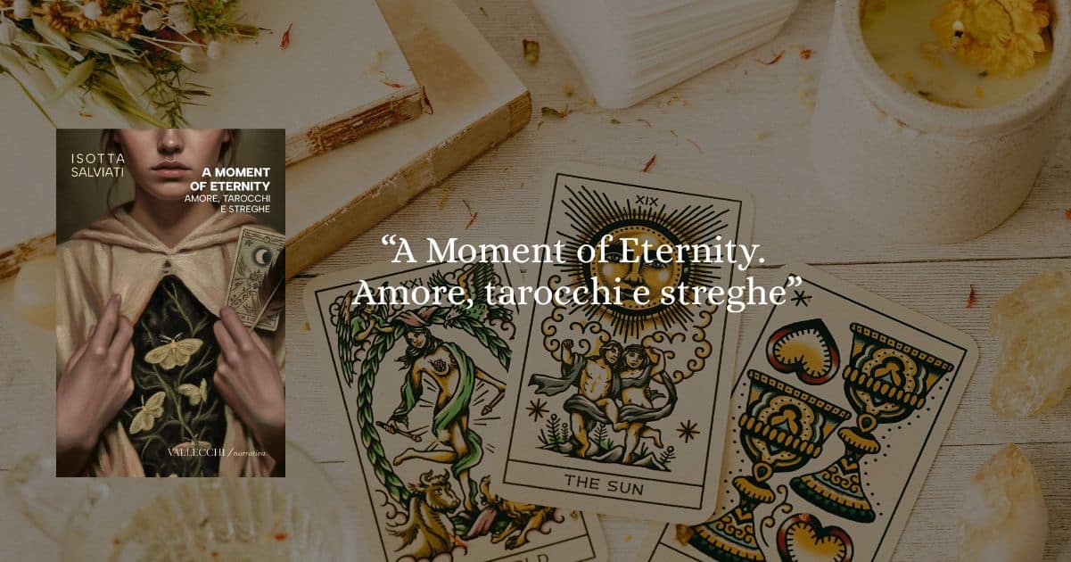 “A Moment of Eternity. Amore, tarocchi e streghe”: iniziare l’anno con un po’ di mistero