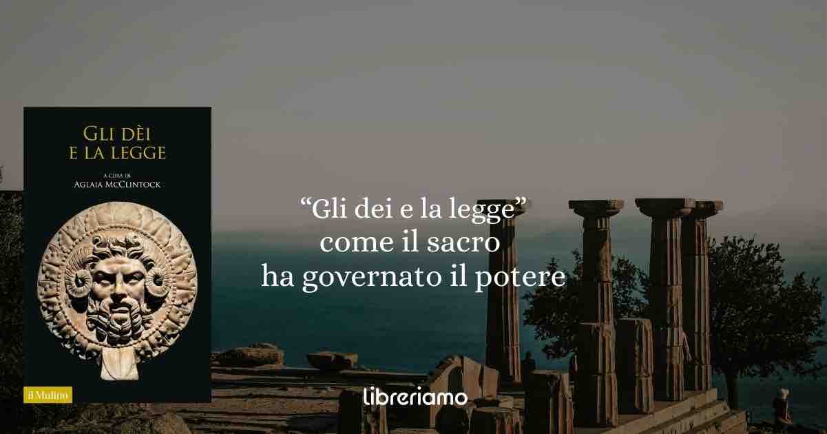 “Gli dèi e la legge”: come il sacro ha governato il potere e perché continua a farlo