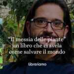 “Il Messia Delle Piante”: Il Libro Che Ci Ricorda Che Salvare Il Mondo È Ancora Possibile, Una Foglia Alla Volta 9 “Il messia delle piante”: il libro che ci ricorda che salvare il mondo è ancora possibile, una foglia alla volta