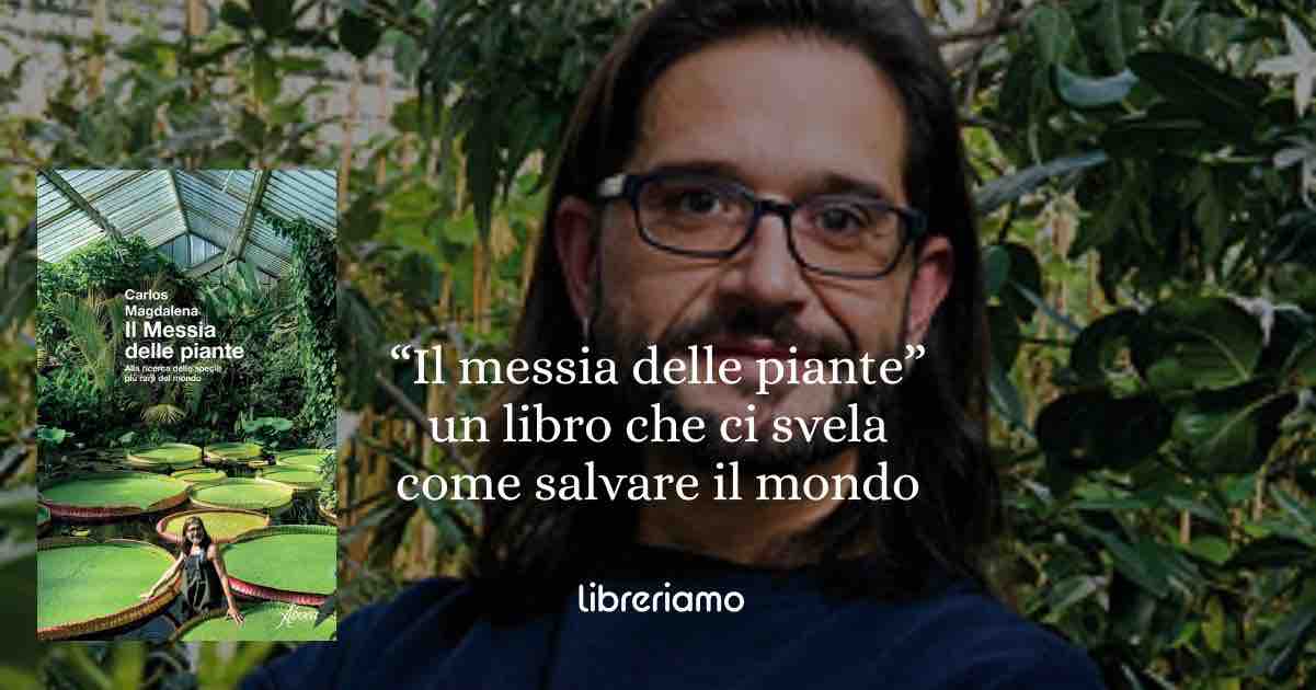 “Il messia delle piante”: il libro che ci ricorda che salvare il mondo è ancora possibile, una foglia alla volta