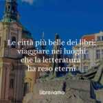 Le Città Più Belle Dei Libri: Viaggiare Nei Luoghi Che La Letteratura Ha Reso Eterni 42 Le città più belle dei libri: viaggiare nei luoghi che la letteratura ha reso eterni