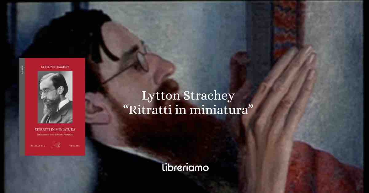 Lytton Strachey: il biografo che reinventò la vita come narrazione
