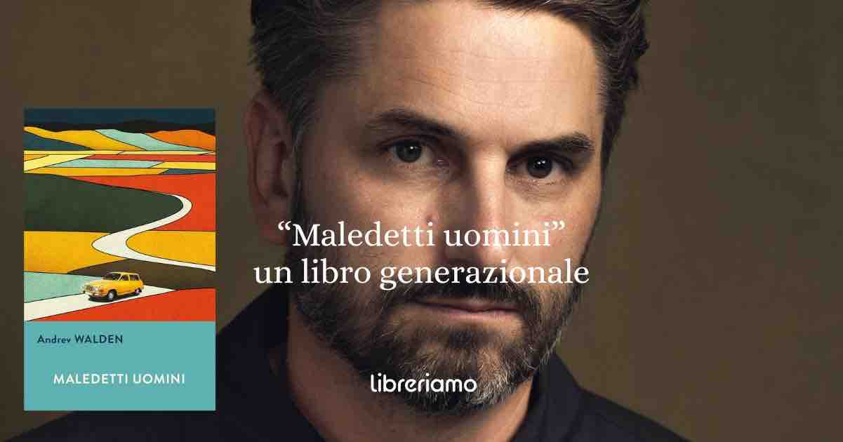 “Maledetti uomini”: il romanzo di Andrev Walden che racconta l’infanzia, i padri e la ferita dell’identità maschile