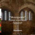 “Monogamia" come vivevano l’amore e perché la monogamia non è mai stata la regola