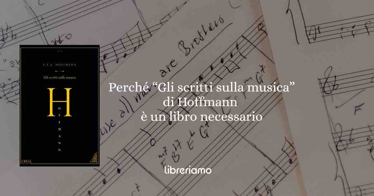 Perché “Gli scritti sulla musica” di E.T.A. Hoffmann è un libro necessario