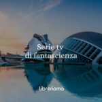 Serie TV di fantascienza per chi dice di non amare la fantascienza