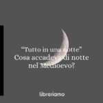 “Tutto in una notte. Una storia insonne del Medioevo”: perché il Medioevo non dormiva mai e cosa dice a noi