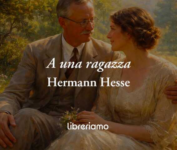 A Una Ragazza (1926) Di Hermann Hesse, Poesia Che Celebra L'Amore Che Salva La Vita 1 A una ragazza (1926) di Hermann Hesse, poesia che celebra l'amore che salva la vita
