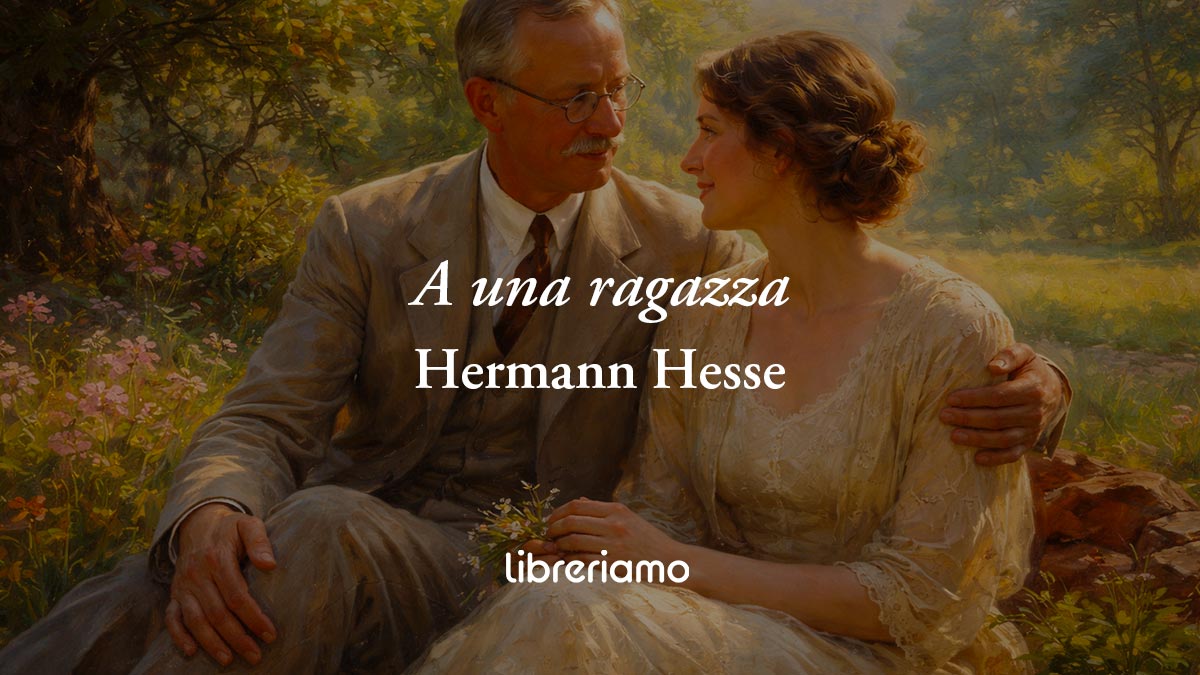 A una ragazza (1926) di Hermann Hesse, poesia che celebra l'amore che salva la vita