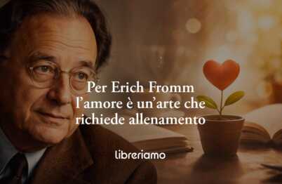 Per Erich Fromm l’amore vero non è fortuna, ma un’arte che richiede allenamento