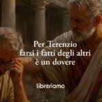 La frase di Terenzio che svela quando "farsi i fatti degli altri" è un dovere