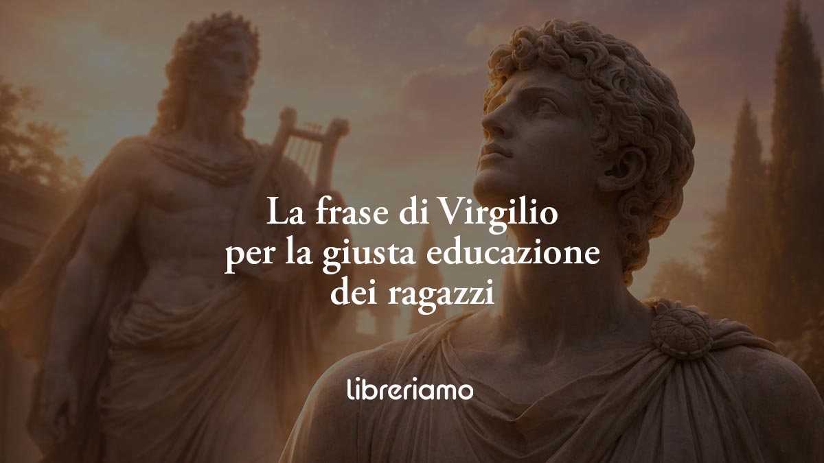 La frase di Virgilio che genitori e insegnanti dovrebbero dire ai ragazzi