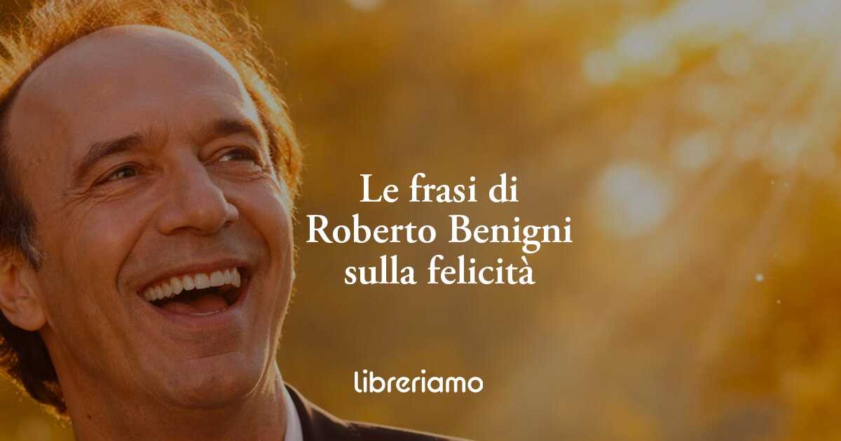Le 6 frasi di Roberto Benigni sulla felicità che svelano tutta la bellezza della vita