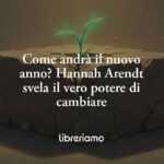 Come andrà il nuovo anno? Hannah Arendt svela il vero potere di cambiare