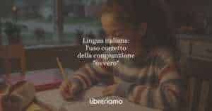 Lingua italiana: l'uso corretto della congiunzione "ovvero"