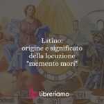 Latino: origine e significato della locuzione "memento mori"
