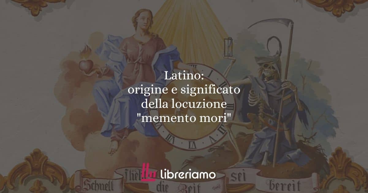 Latino: origine e significato della locuzione "memento mori"
