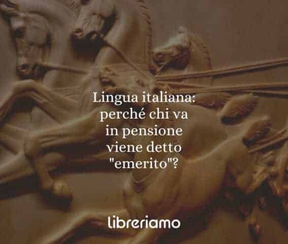 Lingua italiana: perché chi va in pensione viene detto "emerito"?