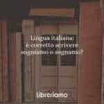 Lingua italiana: è corretto scrivere sogniamo o sognamo?