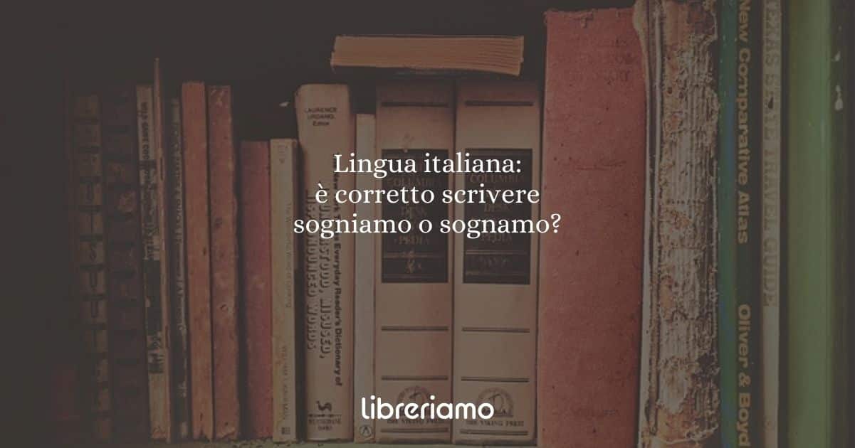 Lingua italiana: è corretto scrivere sogniamo o sognamo?