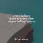 Lingua italiana: "ci mancherebbe altro", origine dell'espressione