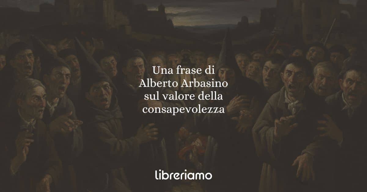 Una frase di Alberto Arbasino sul valore della consapevolezza