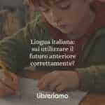 Lingua italiana: sai utilizzare il futuro anteriore correttamente?