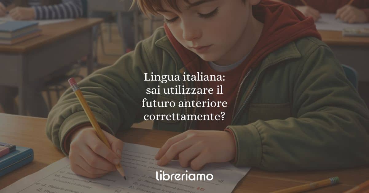 Lingua italiana: sai utilizzare il futuro anteriore correttamente?