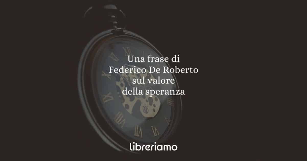 Una frase di Federico De Roberto sul valore della speranza