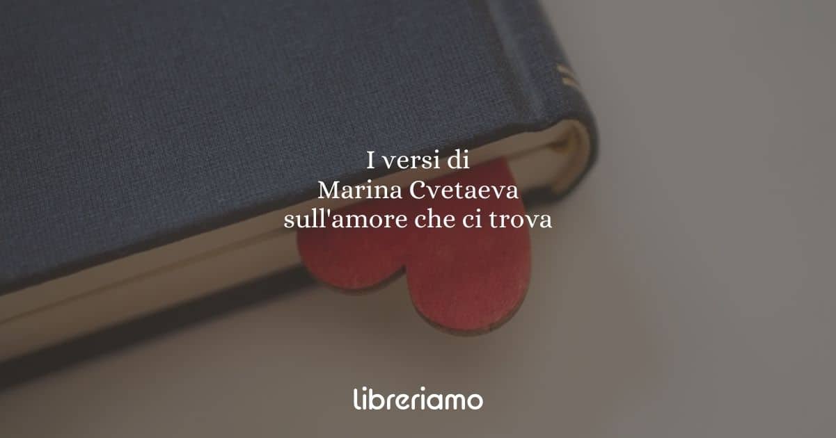 I versi di Marina Cvetaeva sull'amore che ci trova 1 I versi di Marina Cvetaeva sull'amore che ci trova