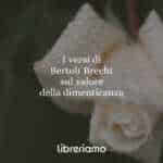 I versi di Bertolt Brecht sul valore della dimenticanza