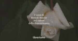 I versi di Bertolt Brecht sul valore della dimenticanza