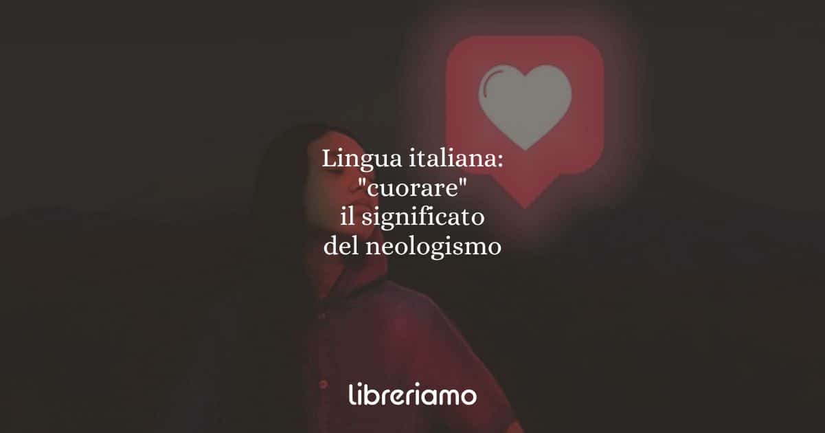 Lingua italiana: "cuorare", il significato del neologismo