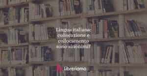 Lingua italiana: collocazione e collocamento sono sinonimi?