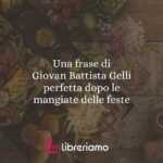 Una frase di Giovan Battista Gelli perfetta dopo le mangiate delle feste